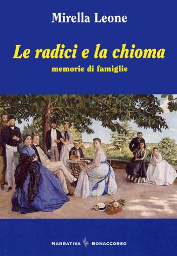 Le radici e la chioma. Memorie di famiglie - Mirella Leone - Libro Bonaccorso Editore 2012 | Libraccio.it