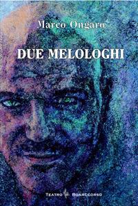 Due melologhi - Marco Ongaro - Libro Bonaccorso Editore 2012 | Libraccio.it