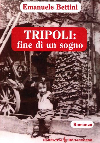 Tripoli: fine di un sogno - Emanuele Bettini - Libro Bonaccorso Editore 2014, Narrativa contemporanea | Libraccio.it