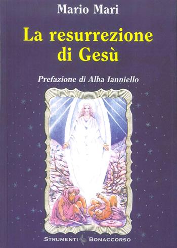 La resurrezione del corpo glorioso di Gesù. Primo collage di un cristiano  - Libro Bonaccorso Editore 2016, Strumenti | Libraccio.it