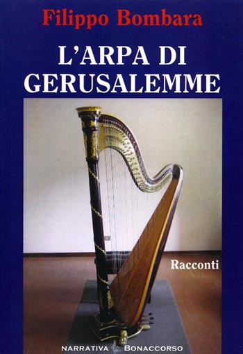 L'arpa di Gerusalemme - Filippo Bombara - Libro Bonaccorso Editore 2014, Narrativa contemporanea | Libraccio.it
