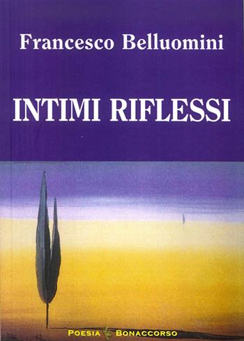 Intimi riflessi - Francesco Belluomini - Libro Bonaccorso Editore 2015, Poesia contemporanea | Libraccio.it