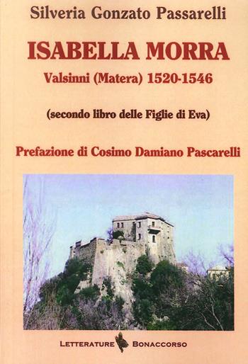 Isabella Morra. Valsini (Matera) 1520-1546 (Secondo Libro delle Figlie di Eva) - Silveria Gonzato Passarelli - Libro Bonaccorso Editore 2016, Letterature | Libraccio.it