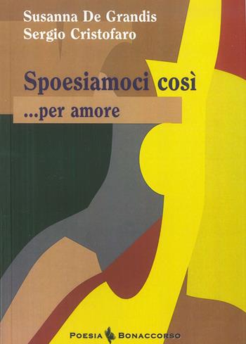 Spoesiamoci così... per amore - Susanna De Grandis, Sergio Cristofaro - Libro Bonaccorso Editore 2015, Poesia contemporanea | Libraccio.it