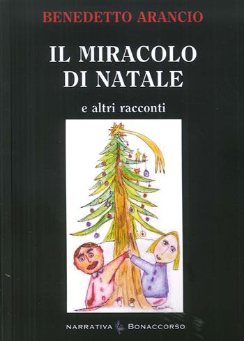 Il miracolo di Natale. E altri racconti - Benedetto Arancio - Libro Bonaccorso Editore 2015, Narrativa contemporanea | Libraccio.it