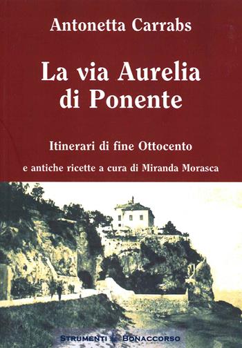 La via Aurelia di Ponente. Itinerari di fine Ottocento - Antonetta Carrabs - Libro Bonaccorso Editore 2020 | Libraccio.it