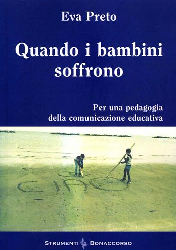 Quando i bambini soffrono. Per una pedagogia della comunicazione educativa - Eva Preto - Libro Bonaccorso Editore 2017, Strumenti | Libraccio.it