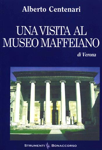 Una visita al museo Maffeiano di Verona - Alberto Centenari - Libro Bonaccorso Editore 2021, Strumenti | Libraccio.it