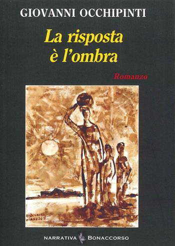 La risposta è l'ombra - Giovanni Occhipinti - Libro Bonaccorso Editore 2019, Narrativa contemporanea | Libraccio.it