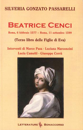 Beatrice Cenci. Roma, 6 febbraio 1577-Roma, 11 settembre 1599 (Terzo libro delle Figlie di Eva) - Silveria Gonzato Passarelli - Libro Bonaccorso Editore 2020, Letterature | Libraccio.it