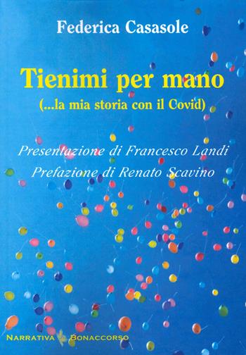 Tienimi per mano (... la mia storia con il Covid) - Federica Casasole - Libro Bonaccorso Editore 2021, Narrativa contemporanea | Libraccio.it