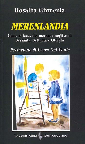 Merenlandia. (Come si faceva la merenda negli anni Sessanta, Settanta e Ottanta) - Rosalba Girmenia - Libro Bonaccorso Editore 2021, Taschinabili Bonaccorso | Libraccio.it