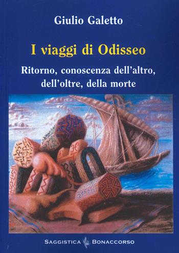 I viaggi di Odisseo. Ritorno, conoscenza dell'altro, dell'oltre, della morte - Giulio Galetto - Libro Bonaccorso Editore 2021 | Libraccio.it