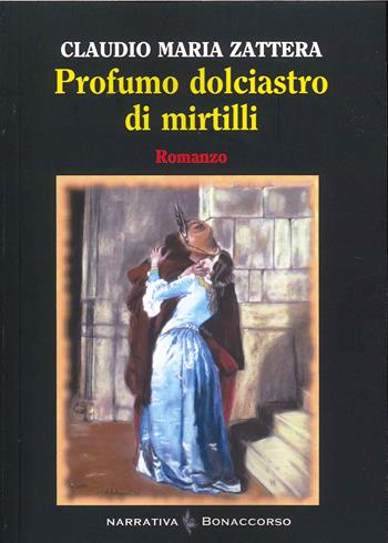 Profumo dolciastro di mirtilli - Claudio Maria Zattera - Libro Bonaccorso Editore 2022, Narrativa contemporanea | Libraccio.it