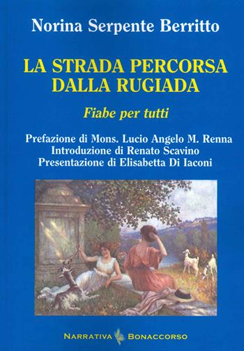 La strada percorsa dalla rugiada. Fiabe per tutti - Norina Serpente Berritto - Libro Bonaccorso Editore 2022, Narrativa contemporanea | Libraccio.it