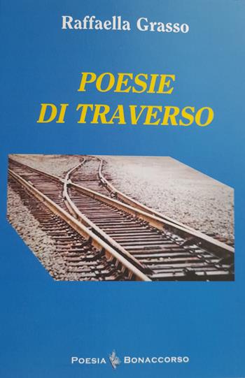 Poesie di traverso - Raffaella Grasso - Libro Bonaccorso Editore 2023, Poesia Bonaccorso | Libraccio.it