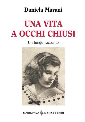 Una vita a occhi chiusi - Daniela Marani - Libro Bonaccorso Editore 2023, Narrativa Bonaccorso | Libraccio.it