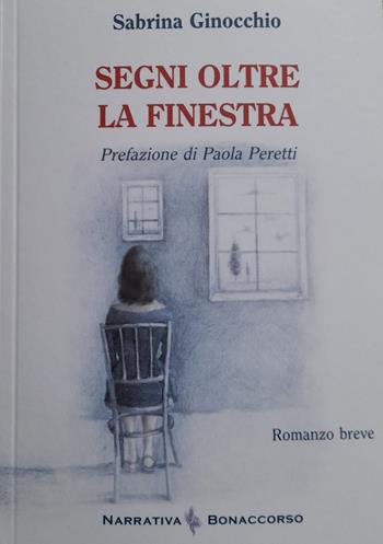 Segni oltre la finestra - Sabrina Ginocchio - Libro Bonaccorso Editore 2024, Narrativa Bonaccorso | Libraccio.it