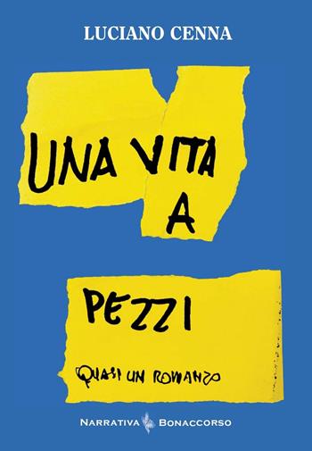 Una vita a pezzi - Luciano Cenna - Libro Bonaccorso Editore 2024, Narrativa Bonaccorso | Libraccio.it