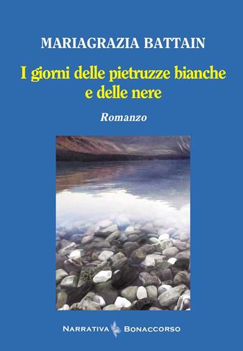 I giorni delle pietruzze bianche e delle nere - Mariagrazia Battain - Libro Bonaccorso Editore 2024, Narrativa Bonaccorso | Libraccio.it