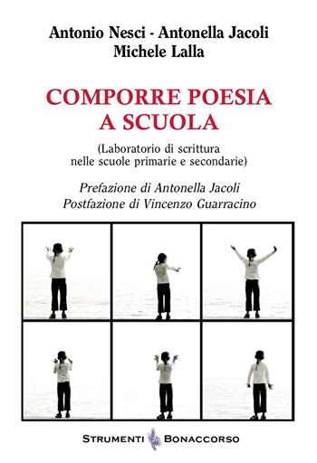 Comporre poesia a scuola (Laboratorio di scrittura nelle scuole primarie e secondarie) - Antonio Nesci, Antonella Jacoli, Michele Lalla - Libro Bonaccorso Editore 2025, Strumenti | Libraccio.it