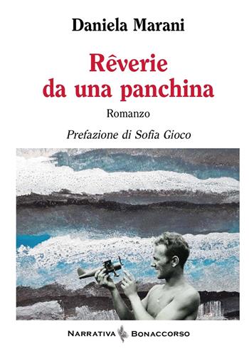 Reverie da una panchina - Daniela Marani - Libro Bonaccorso Editore 2025, Narrativa Bonaccorso | Libraccio.it