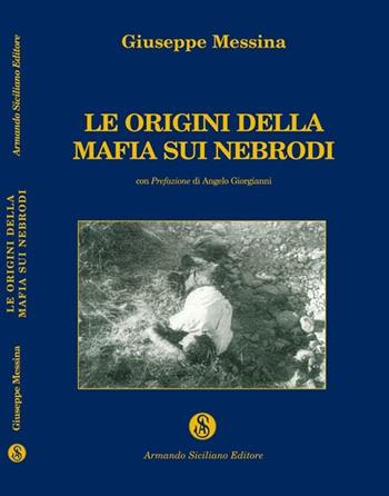 Le origini della mafia sui Nebrodi - Giuseppe Messina - Libro Armando Siciliano Editore 1995, Mafia | Libraccio.it