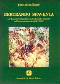 Bertrando Spaventa. Le «lezioni» sulla storia della filosofia italiana nell'anno accademico 1861-1862 - Francesca Rizzo - Libro Armando Siciliano Editore 2001, Interazioni | Libraccio.it