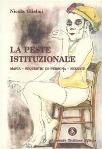 La peste istituzionale. Mafia, sequestri di persona, sexgate - Nicola Glielmi - Libro Armando Siciliano Editore 1998, Mafia | Libraccio.it