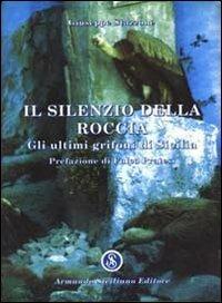 Il silenzio della roccia. Gli ultimi grifoni di Sicilia - Giuseppe Stazzone - Libro Armando Siciliano Editore 1995, Narrativa | Libraccio.it
