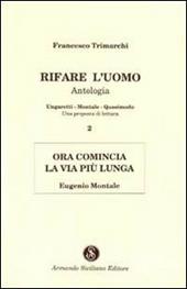 Rifare l'uomo. Antologia. Vol. 2: Ora comincia la vita più lunga. Eugenio Montale.