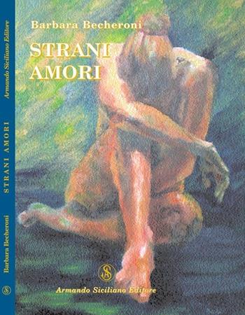 Strani amori - Barbara Becheroni - Libro Armando Siciliano Editore 2007, Narrativa | Libraccio.it