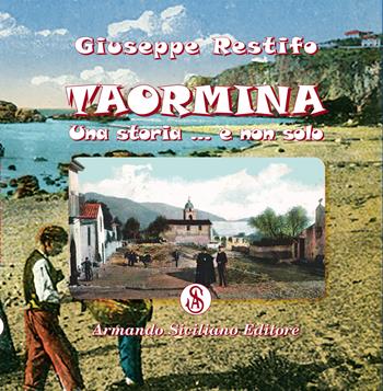 Taormina: una storia ... e non solo - Giuseppe Restifo - Libro Armando Siciliano Editore 2022, Storia | Libraccio.it