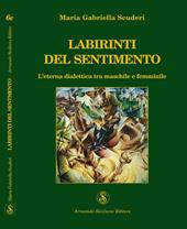 Labirinti del sentimento. L'eterna dialettica tra maschile e femminile