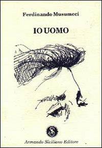 Io uomo - Ferdinando Musumeci - Libro Armando Siciliano Editore 1998, Poesia | Libraccio.it