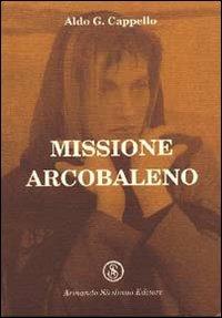 Missione arcobaleno - Aldo G. Cappello - Libro Armando Siciliano Editore 2000, Narrativa | Libraccio.it