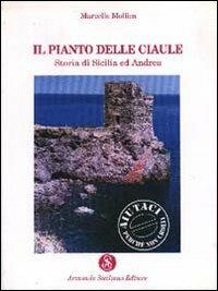 Il pianto delle ciaule. Storia di Sicilia ed Andrea - Marcello Mollica - Libro Armando Siciliano Editore 1995, Narrativa | Libraccio.it