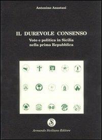 Il durevole consenso. Voto e politica in Sicilia nella prima Repubblica - Antonino Anastasi - Libro Armando Siciliano Editore 1995, Scienze umane | Libraccio.it