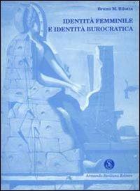 Identità femminile e identità burocratica - Bruno Maria Bilotta - Libro Armando Siciliano Editore 1991, Scienze umane | Libraccio.it