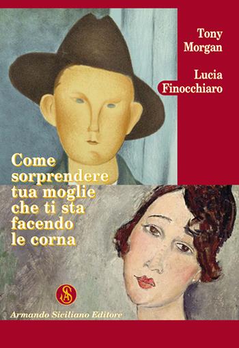 Come sorprendere tua moglie che ti sta facendo le corna - Lucia Finocchiaro, Tony Morgan - Libro Armando Siciliano Editore 2002, Narrativa | Libraccio.it