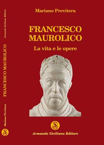 Francesco Maurolico. La vita e le opere - Mariano Previtera - Libro Armando Siciliano Editore 2009, Saggistica | Libraccio.it