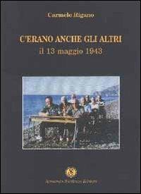 C'erano anche gli altri. Il 13 maggio 1943 - Carmelo Rigano - Libro Armando Siciliano Editore 2005, Memoria | Libraccio.it