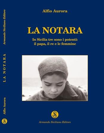 La notara. In Sicilia tre sono i potenti: il papa, il re e le femmine - Alfio Aurora - Libro Armando Siciliano Editore 2007, Narrativa | Libraccio.it