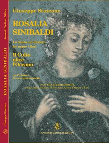 Rosalia Sinibaldi. La santa cui diedero lor nome i fiori. Il culto oltre l'oceano - Giuseppe Stazzone - Libro Armando Siciliano Editore 2007, Religione | Libraccio.it