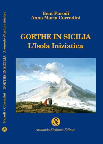 Goethe in Sicilia. L'isola iniziatica - Bent Parodi, Anna Maria Corradini - Libro Armando Siciliano Editore 2008, Saggistica | Libraccio.it