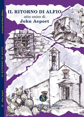 Il ritorno di Alfio - John Aeport - Libro Armando Siciliano Editore 2008, Teatro | Libraccio.it