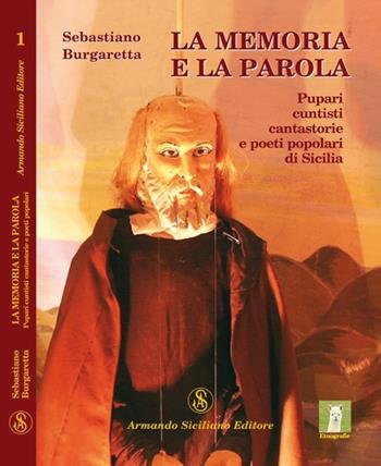 La memoria e la parola. Pupari, cuntisti, cantastorie e poeti popolari di Sicilia - Sebastiano Burgaretta - Libro Armando Siciliano Editore 2008, Etnografie | Libraccio.it