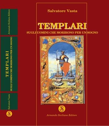 Templari. Sugli uomini che morirono per un sogno - Salvatore Vasta - Libro Armando Siciliano Editore 2008, Storia | Libraccio.it