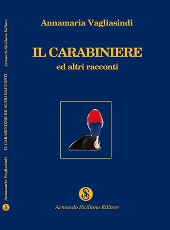 Il carabiniere ed altri racconti - Annamaria Vagliasindi - Libro Armando Siciliano Editore 2008, Narrativa | Libraccio.it