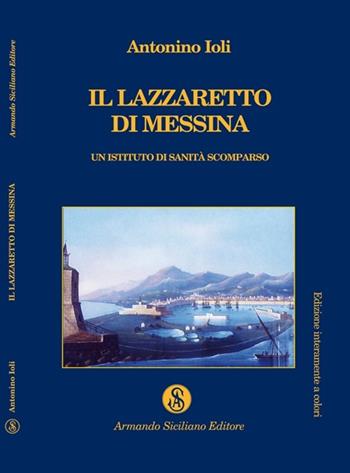 Il lazzaretto di Messina. Un istituto di sanità scomparso - Antonino Ioli - Libro Armando Siciliano Editore 2009, Storia | Libraccio.it